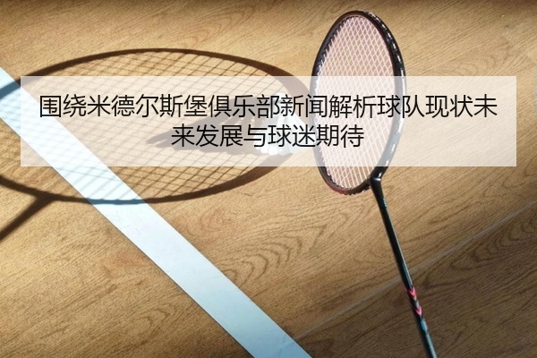 围绕米德尔斯堡俱乐部新闻解析球队现状未来发展与球迷期待